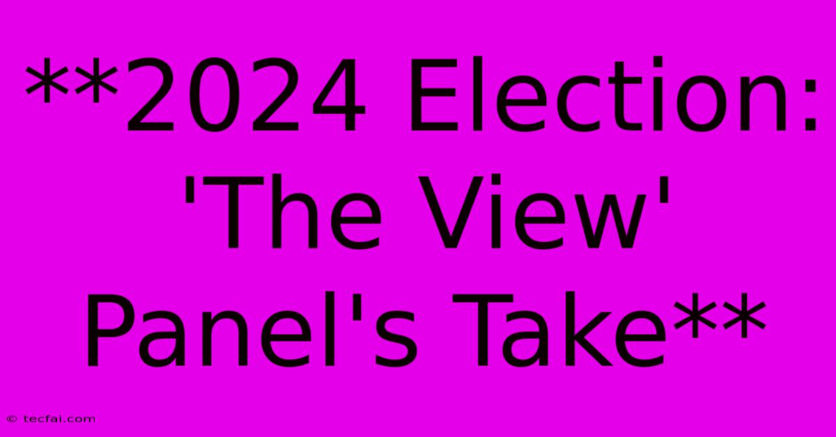 **2024 Election: 'The View' Panel's Take** 