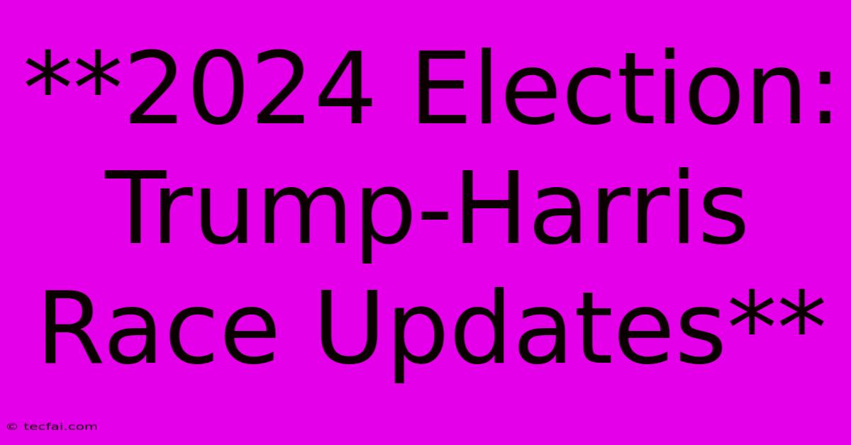 **2024 Election: Trump-Harris Race Updates**