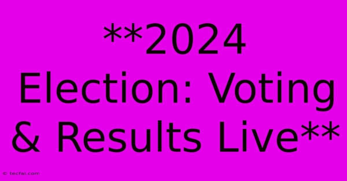 **2024 Election: Voting & Results Live** 