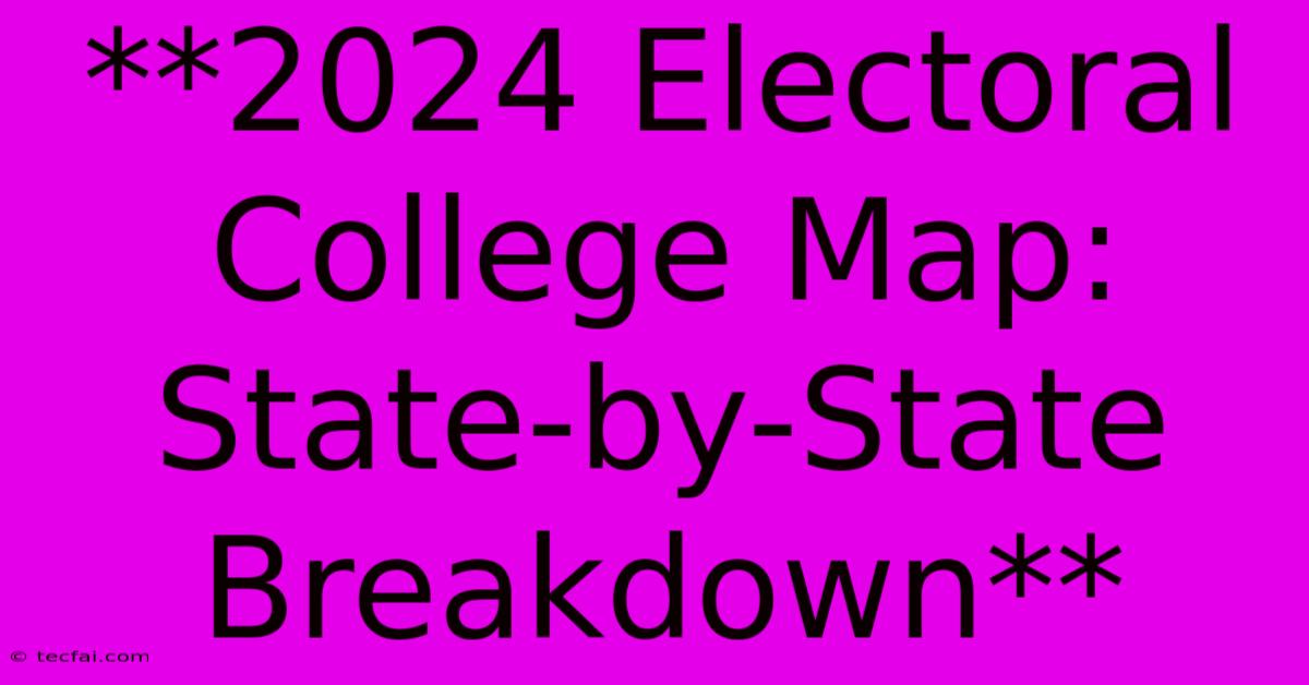 **2024 Electoral College Map: State-by-State Breakdown**