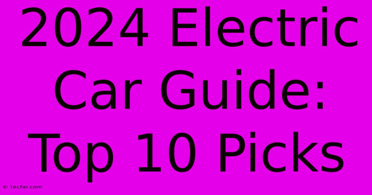 2024 Electric Car Guide: Top 10 Picks