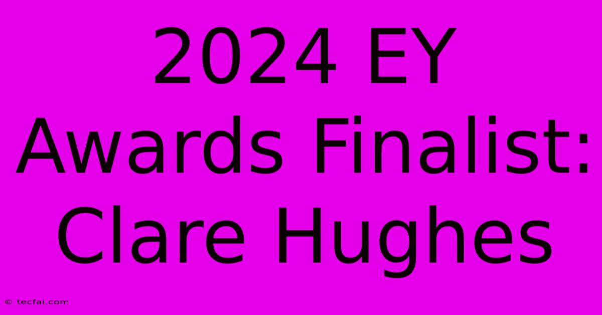 2024 EY Awards Finalist: Clare Hughes