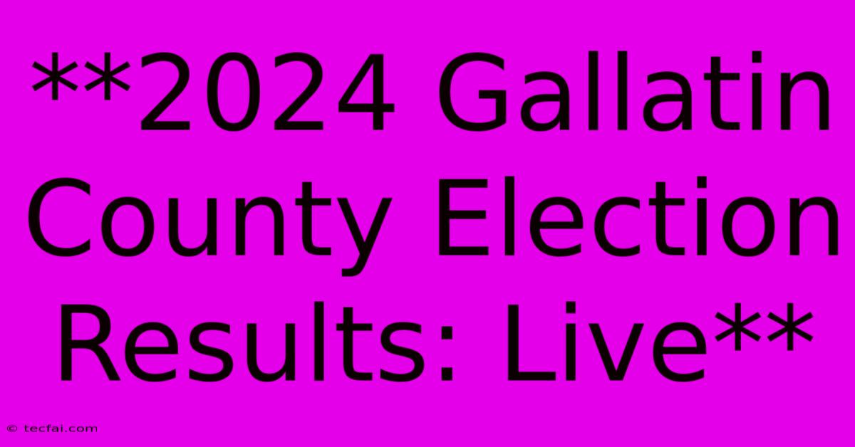 **2024 Gallatin County Election Results: Live**