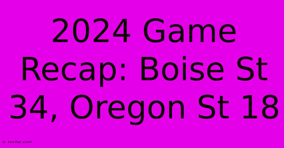 2024 Game Recap: Boise St 34, Oregon St 18