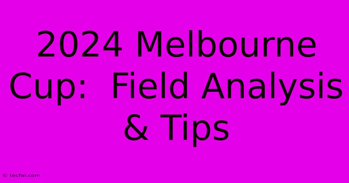 2024 Melbourne Cup:  Field Analysis & Tips 