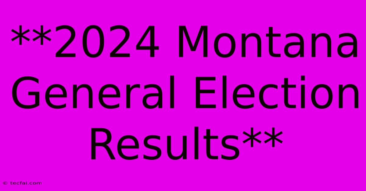 **2024 Montana General Election Results**