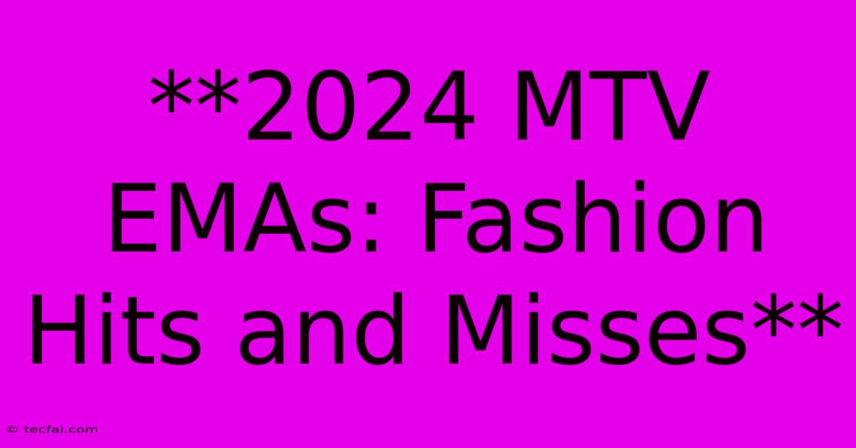 **2024 MTV EMAs: Fashion Hits And Misses** 