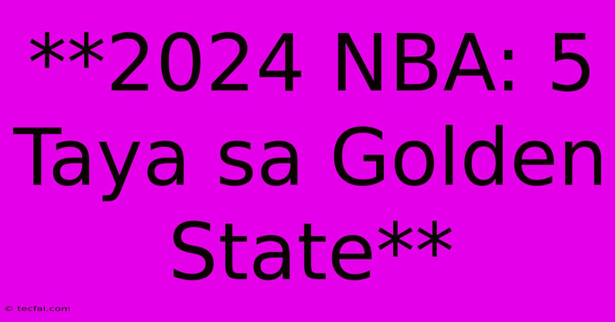 **2024 NBA: 5 Taya Sa Golden State**