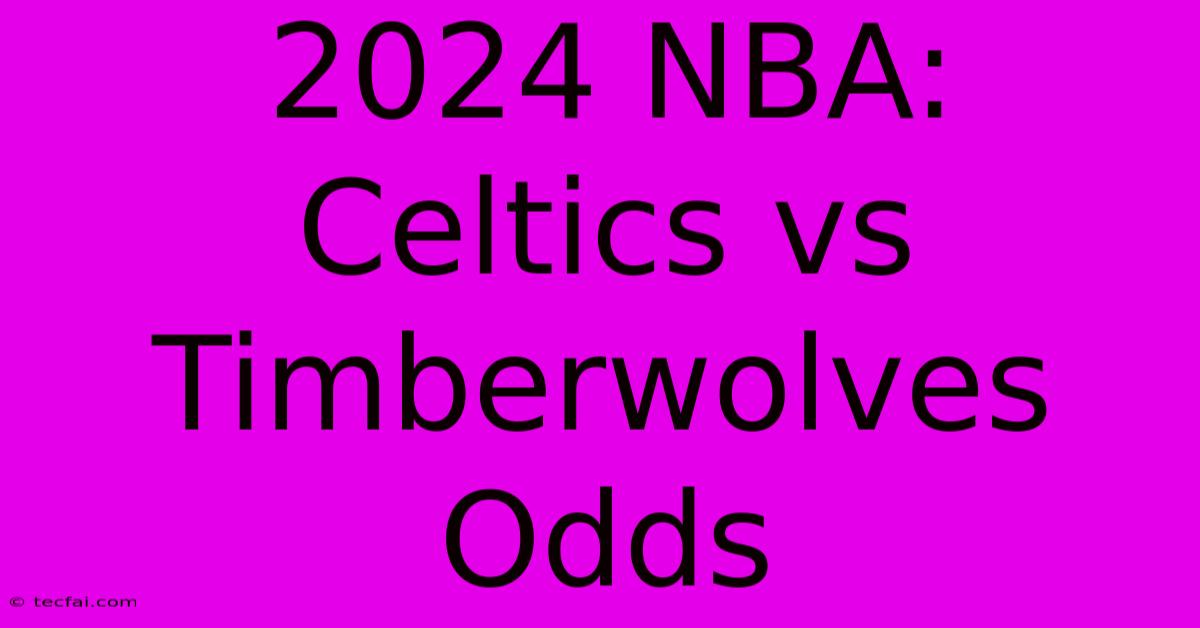 2024 NBA: Celtics Vs Timberwolves Odds