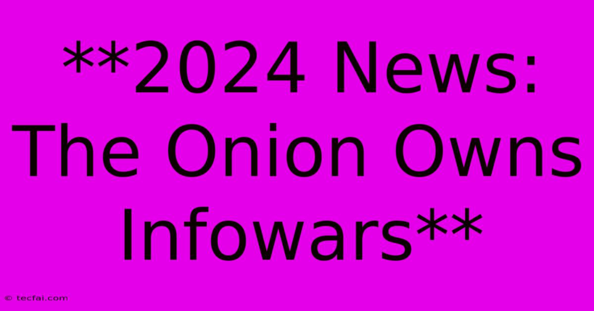 **2024 News: The Onion Owns Infowars** 