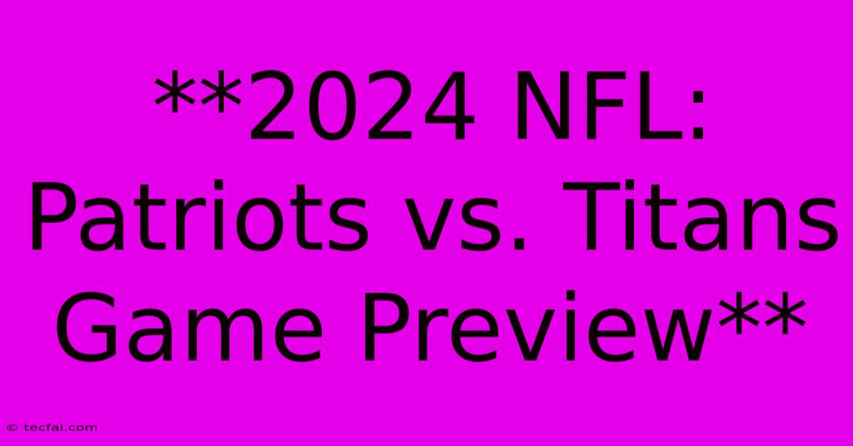 **2024 NFL: Patriots Vs. Titans Game Preview**