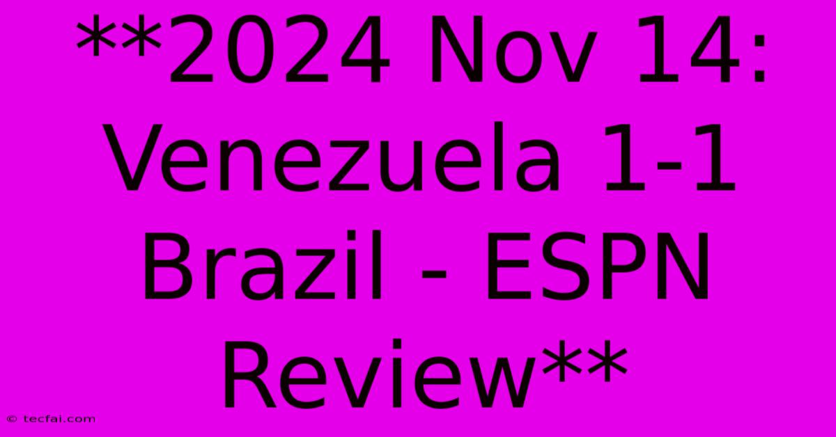 **2024 Nov 14: Venezuela 1-1 Brazil - ESPN Review** 