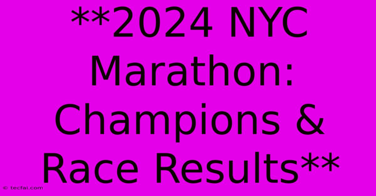 **2024 NYC Marathon:  Champions & Race Results**