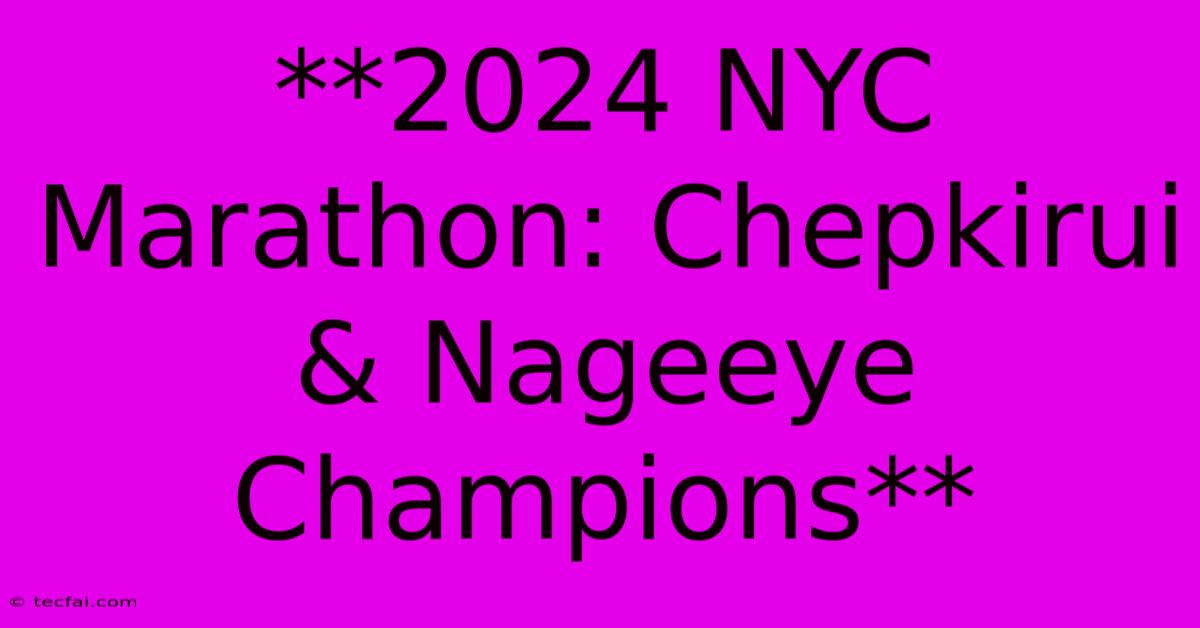 **2024 NYC Marathon: Chepkirui & Nageeye Champions** 