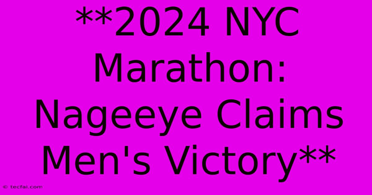 **2024 NYC Marathon: Nageeye Claims Men's Victory**