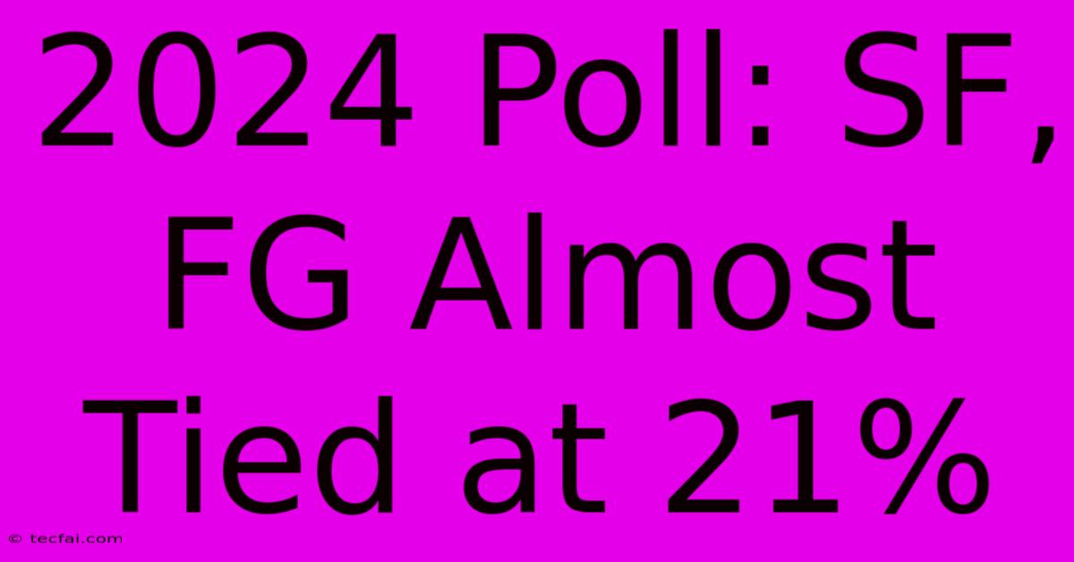 2024 Poll: SF, FG Almost Tied At 21%