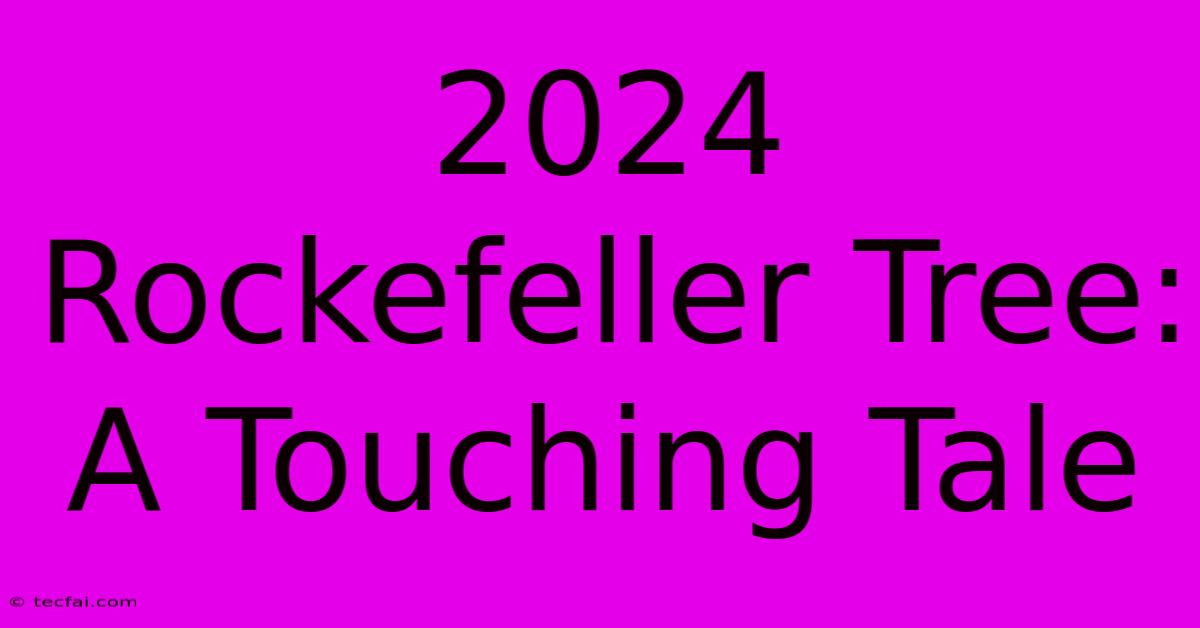 2024 Rockefeller Tree: A Touching Tale 