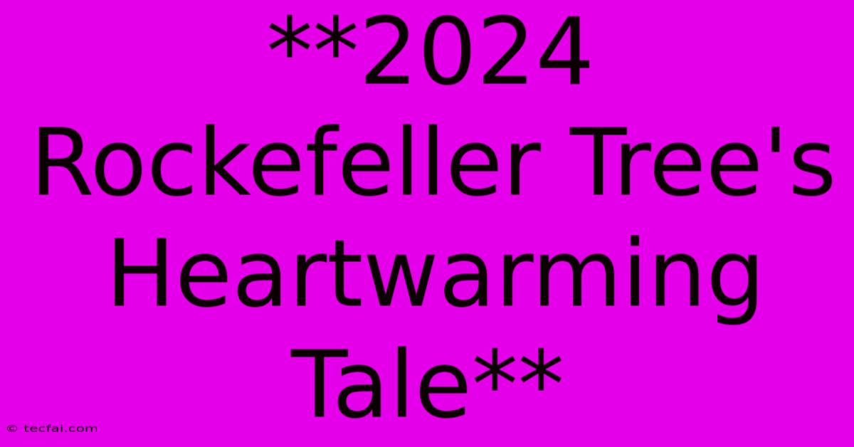 **2024 Rockefeller Tree's Heartwarming Tale** 