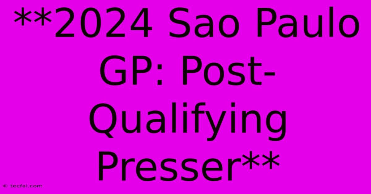 **2024 Sao Paulo GP: Post-Qualifying Presser**