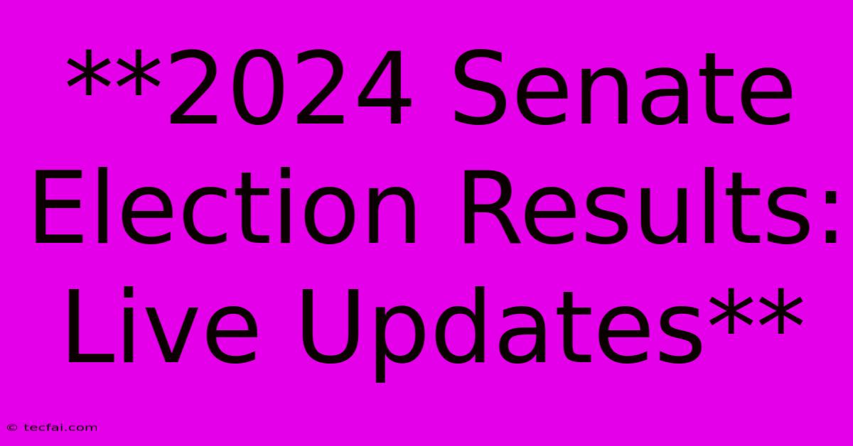 **2024 Senate Election Results: Live Updates**