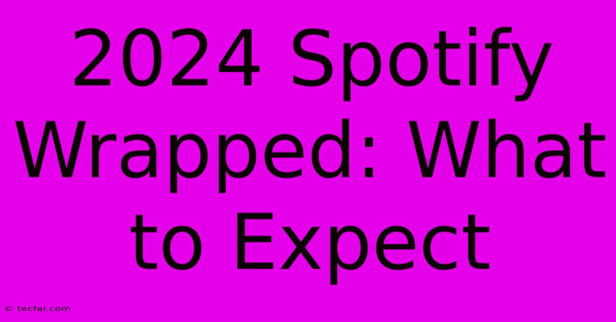 2024 Spotify Wrapped: What To Expect