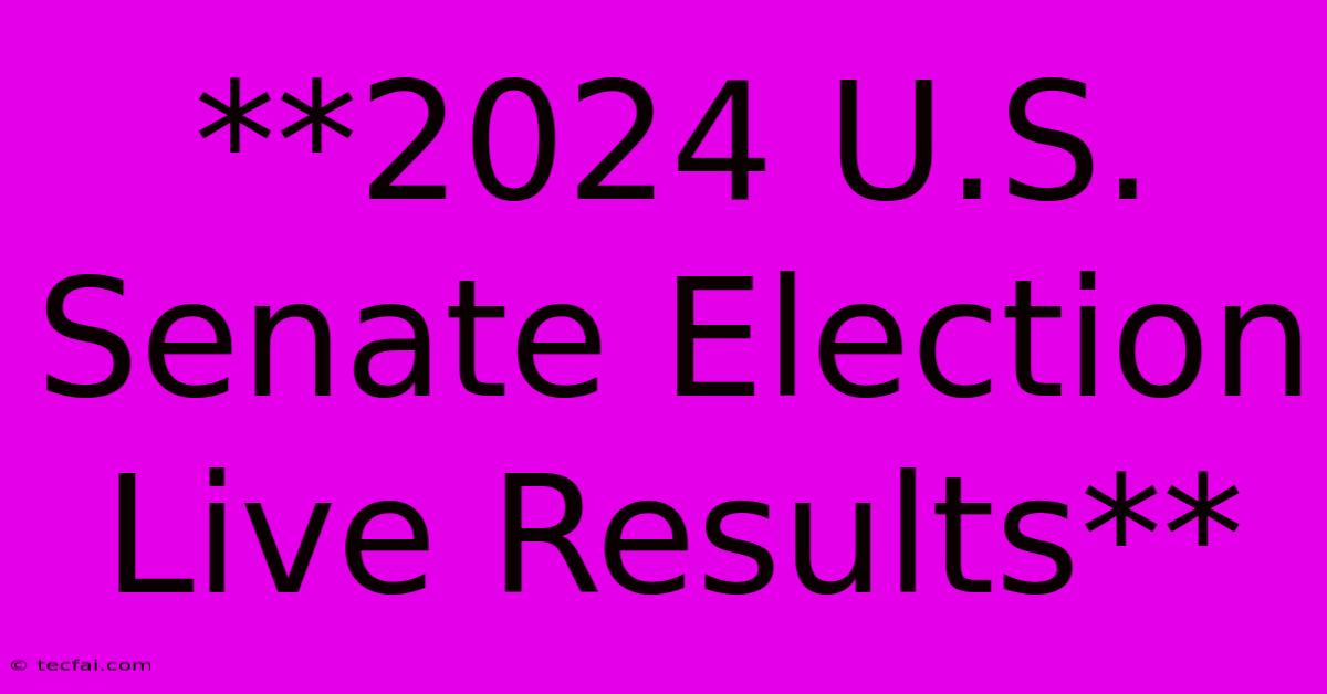 **2024 U.S. Senate Election Live Results**