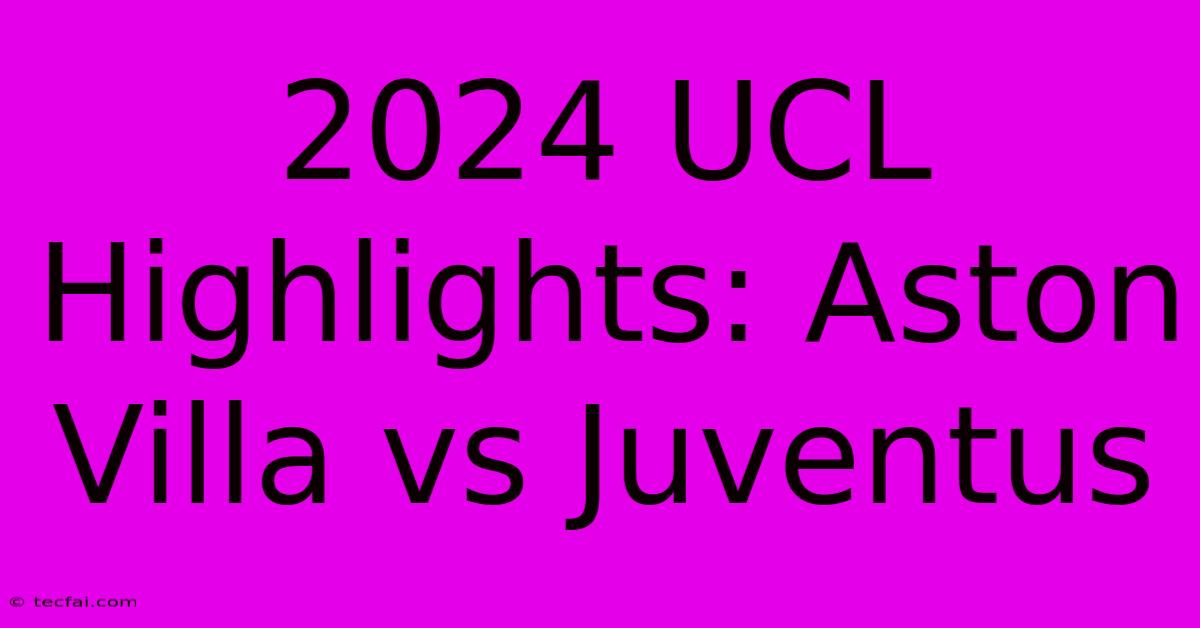 2024 UCL Highlights: Aston Villa Vs Juventus