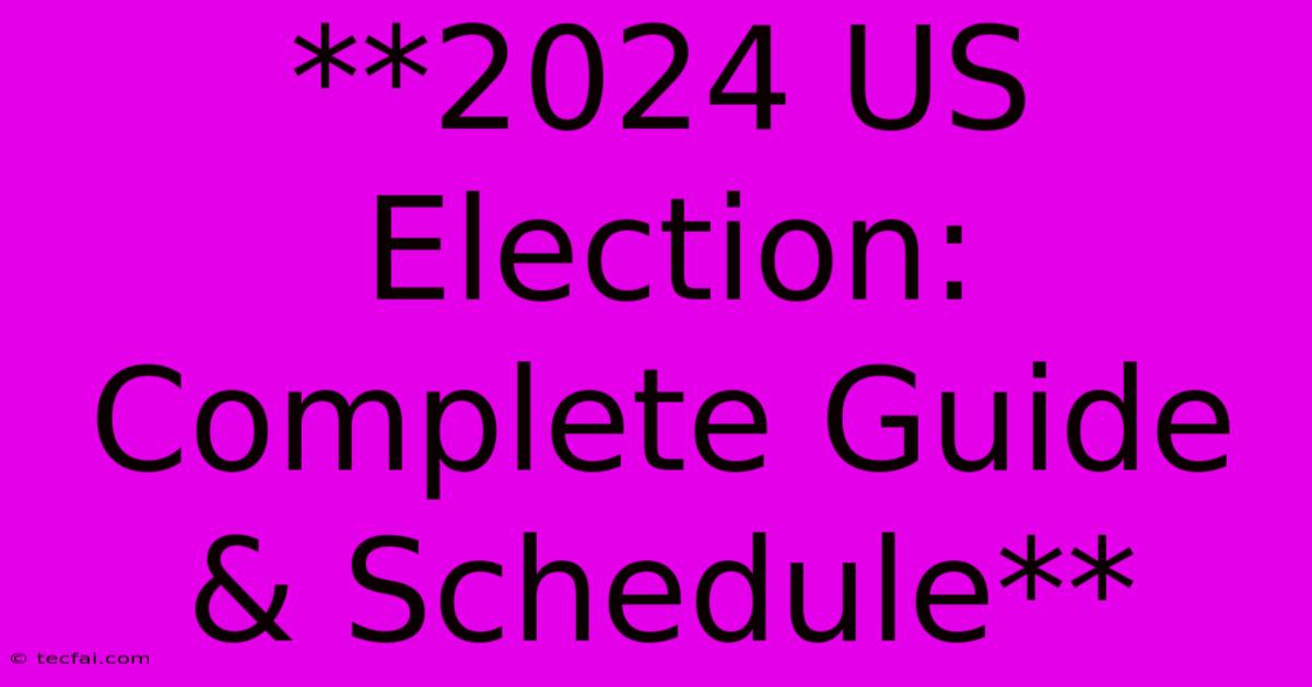 **2024 US Election: Complete Guide & Schedule**