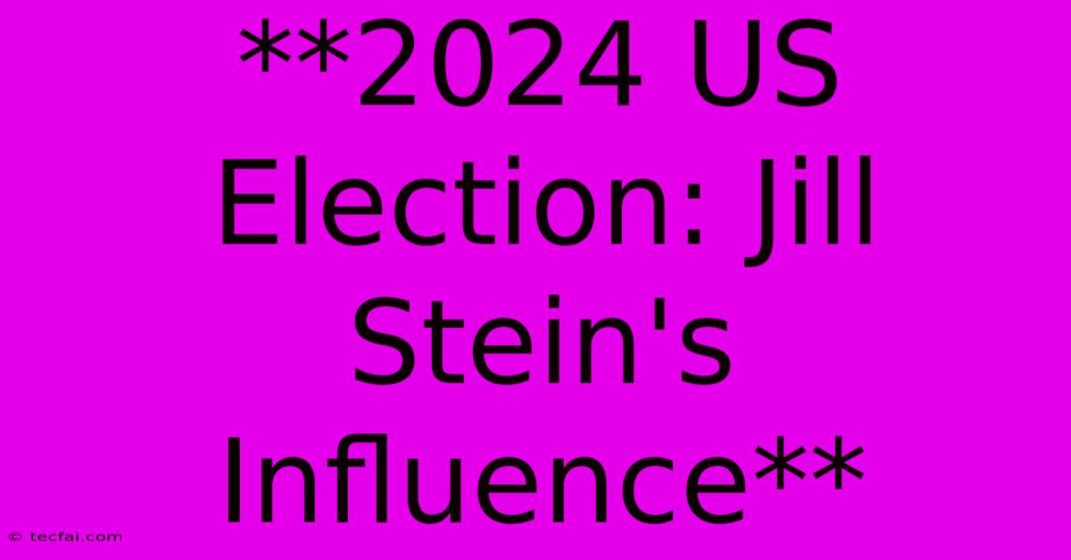 **2024 US Election: Jill Stein's Influence**