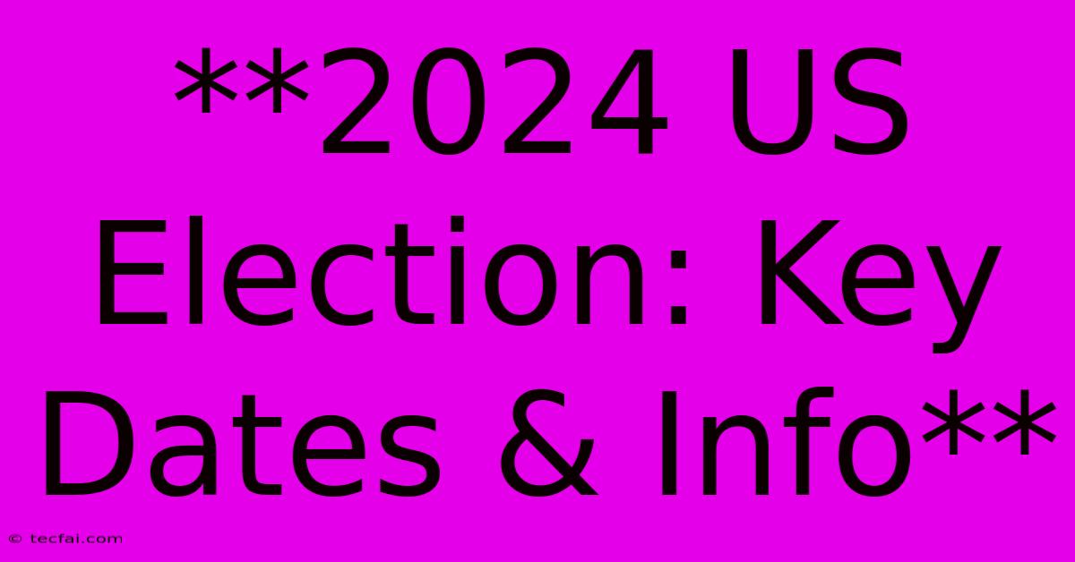 **2024 US Election: Key Dates & Info**