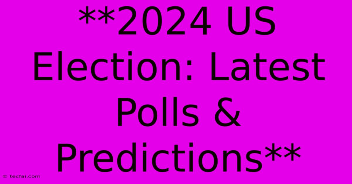 **2024 US Election: Latest Polls & Predictions**