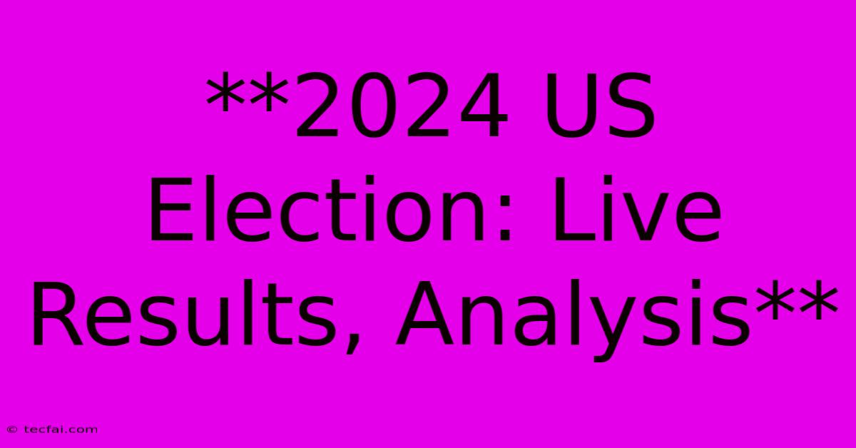 **2024 US Election: Live Results, Analysis** 