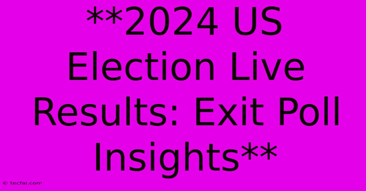 **2024 US Election Live Results: Exit Poll Insights**