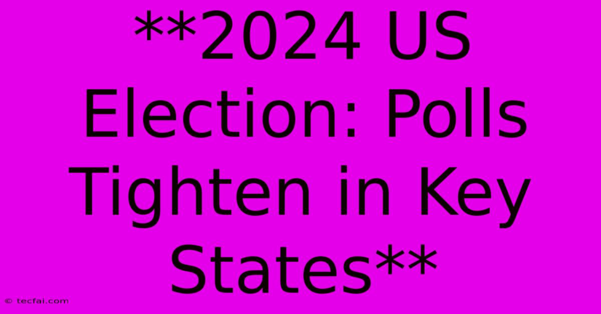 **2024 US Election: Polls Tighten In Key States**