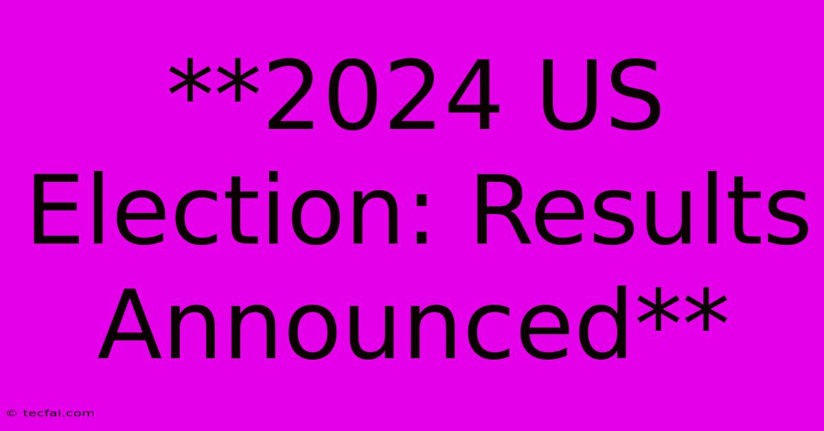 **2024 US Election: Results Announced**