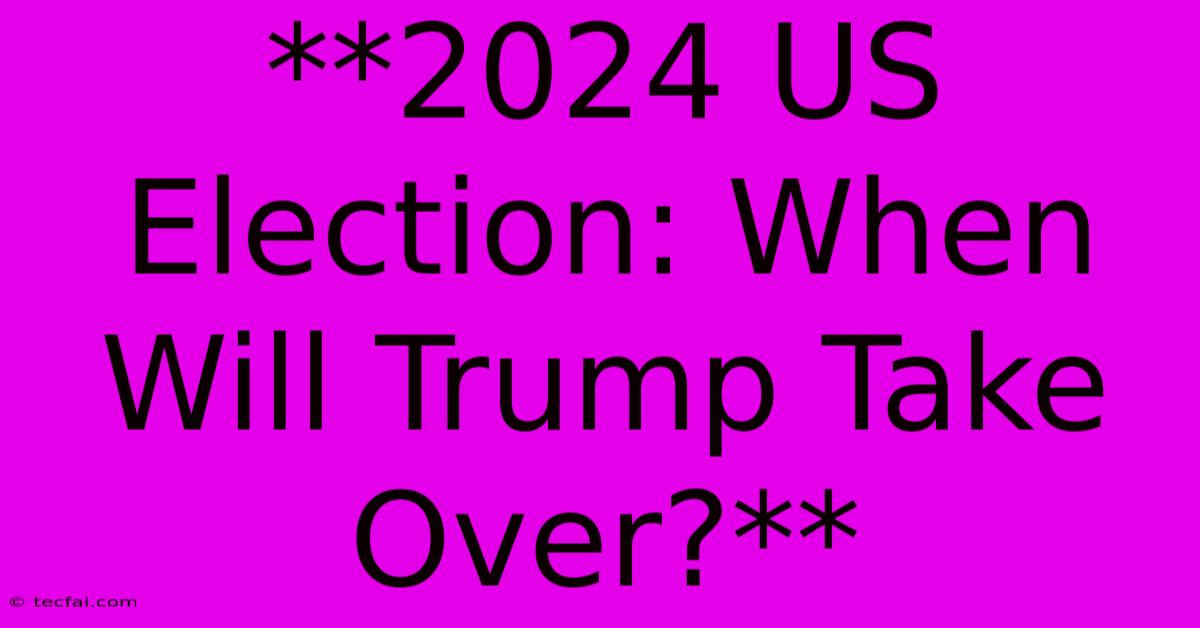 **2024 US Election: When Will Trump Take Over?**