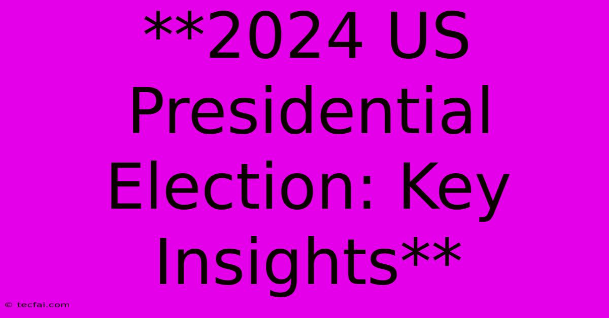 **2024 US Presidential Election: Key Insights**