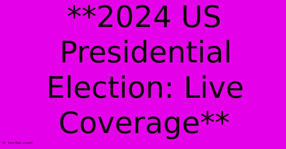 **2024 US Presidential Election: Live Coverage** 