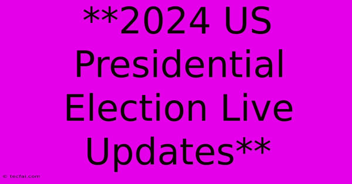 **2024 US Presidential Election Live Updates** 