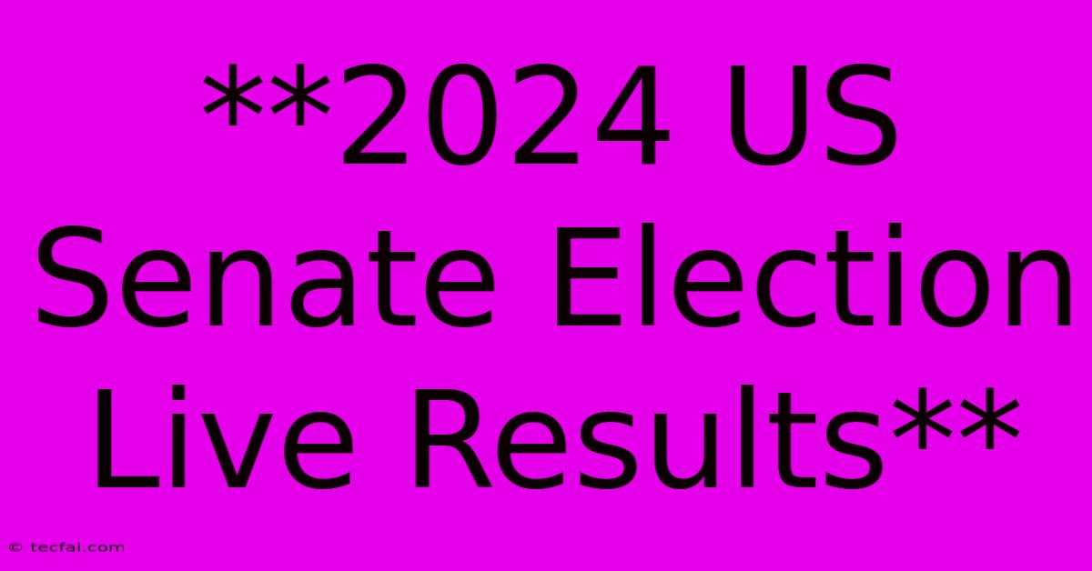 **2024 US Senate Election Live Results**