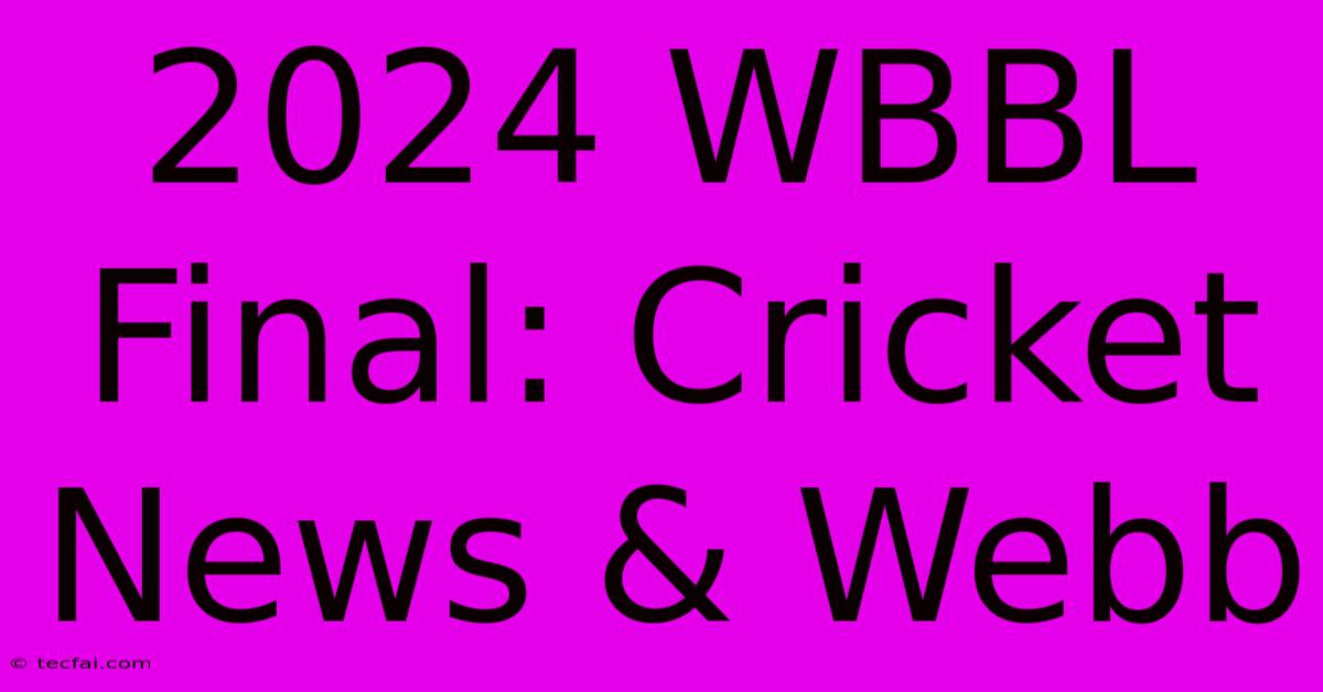 2024 WBBL Final: Cricket News & Webb