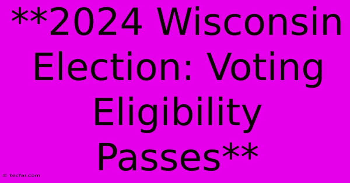 **2024 Wisconsin Election: Voting Eligibility Passes**