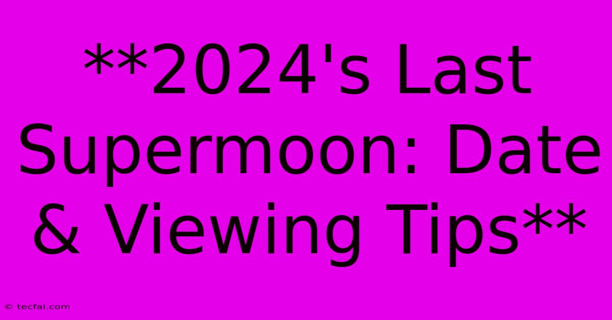 **2024's Last Supermoon: Date & Viewing Tips**