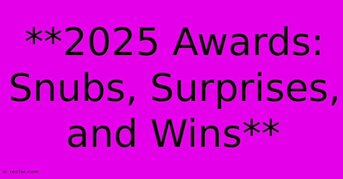 **2025 Awards: Snubs, Surprises, And Wins**