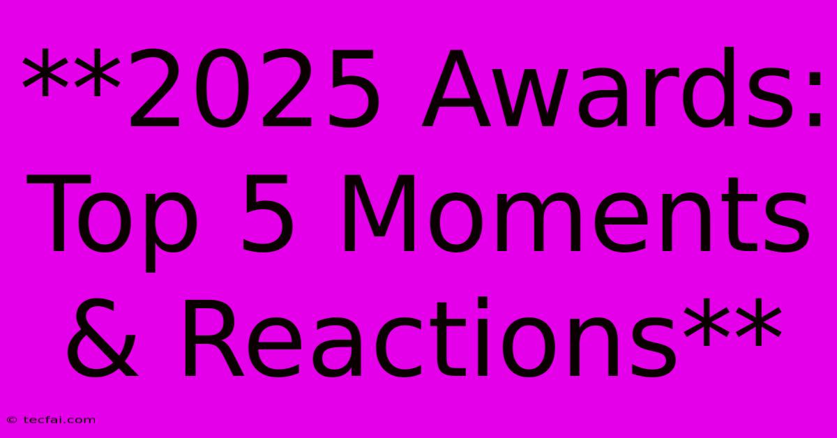 **2025 Awards: Top 5 Moments & Reactions**