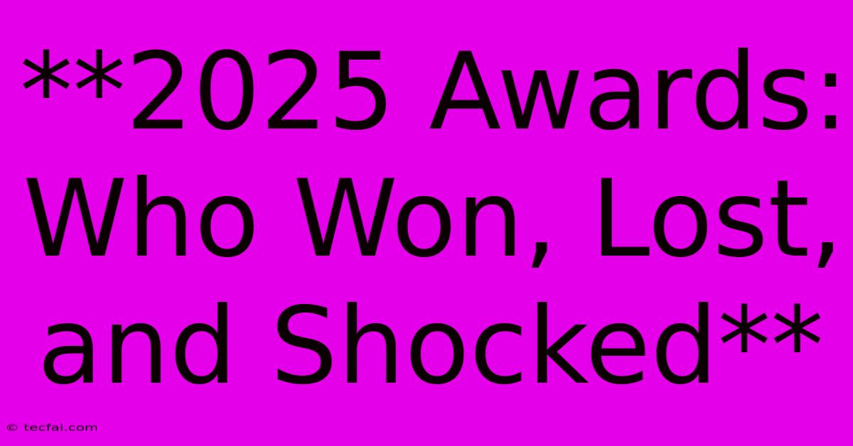 **2025 Awards: Who Won, Lost, And Shocked**