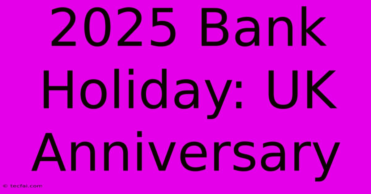 2025 Bank Holiday: UK Anniversary