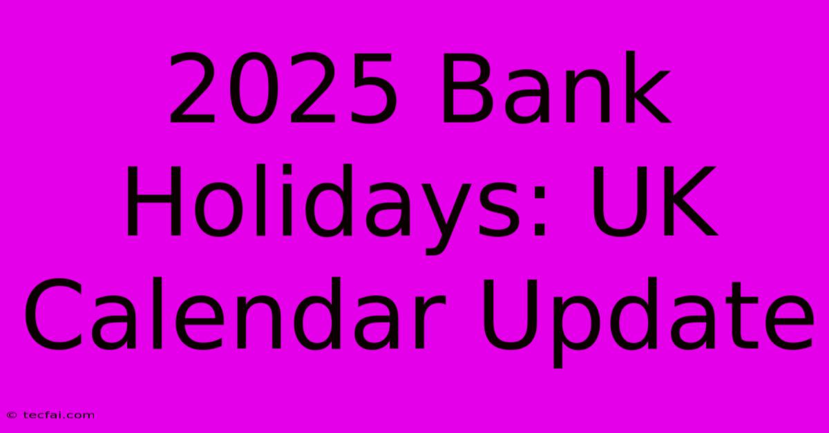 2025 Bank Holidays: UK Calendar Update