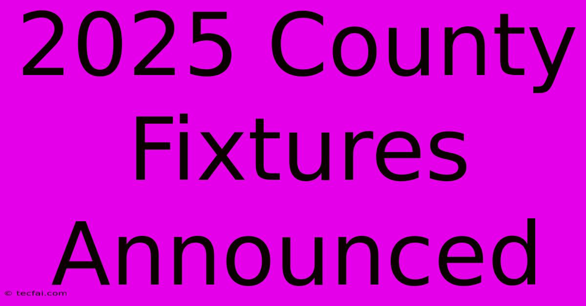 2025 County Fixtures Announced