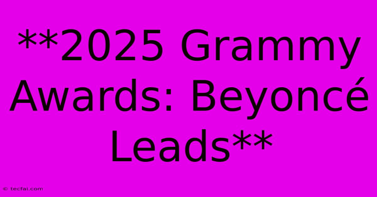 **2025 Grammy Awards: Beyoncé Leads**